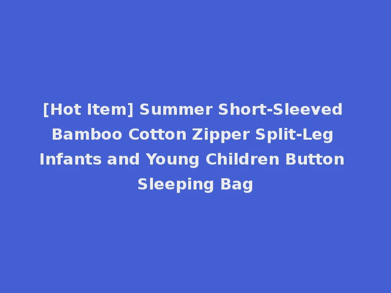 [Hot Item] Summer Short-Sleeved Bamboo Cotton Zipper Split-Leg Infants and Young Children Button Sleeping Bag