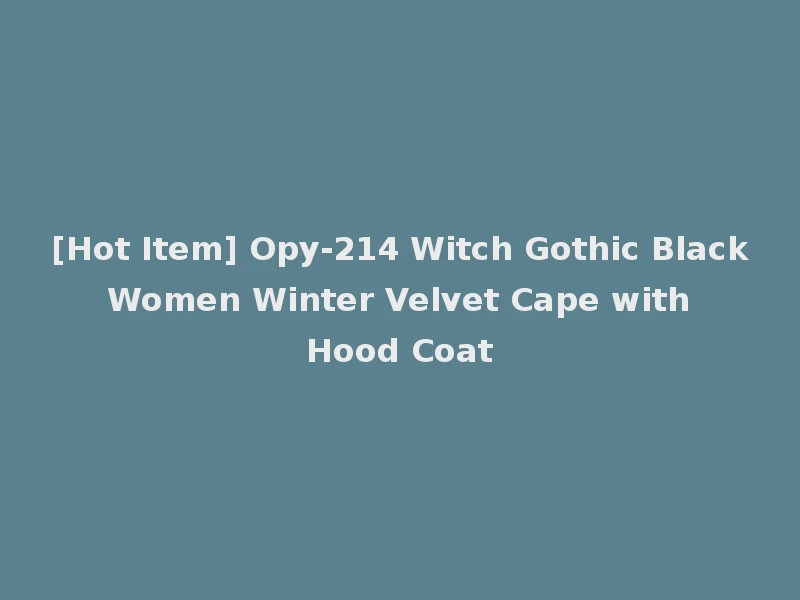 [Hot Item] Opy-214 Witch Gothic Black Women Winter Velvet Cape with Hood Coat