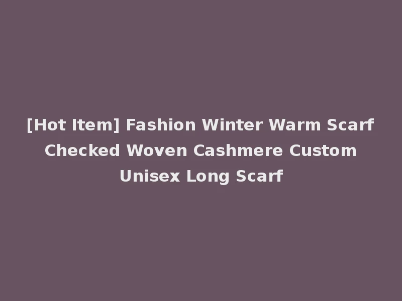 [Hot Item] Fashion Winter Warm Scarf Checked Woven Cashmere Custom Unisex Long Scarf