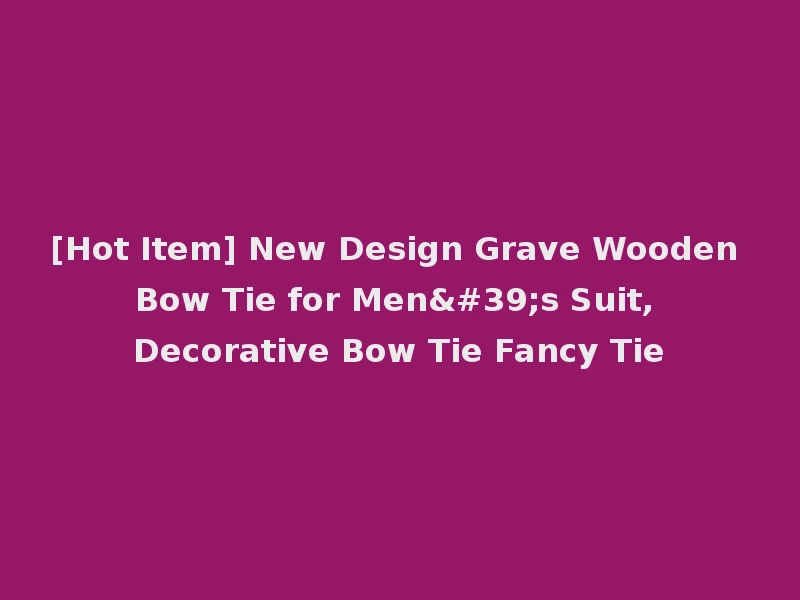[Hot Item] New Design Grave Wooden Bow Tie for Men's Suit, Decorative Bow Tie Fancy Tie