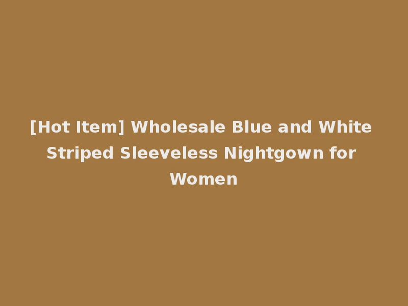 [Hot Item] Wholesale Blue and White Striped Sleeveless Nightgown for Women