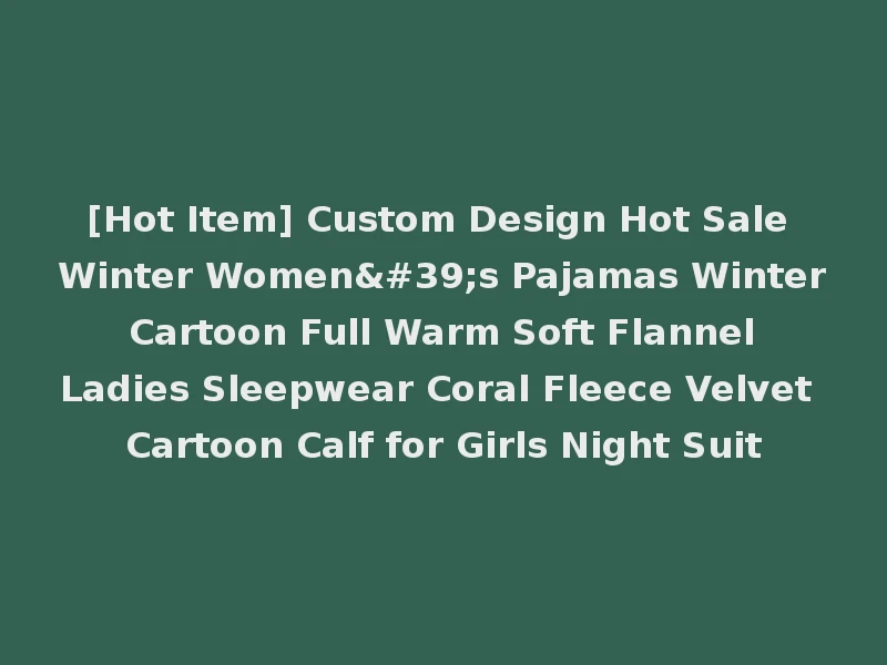 [Hot Item] Custom Design Hot Sale Winter Women's Pajamas Winter Cartoon Full Warm Soft Flannel Ladies Sleepwear Coral Fleece Velvet Cartoon Calf for Girls Night Suit