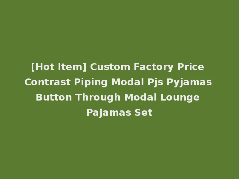 [Hot Item] Custom Factory Price Contrast Piping Modal Pjs Pyjamas Button Through Modal Lounge Pajamas Set