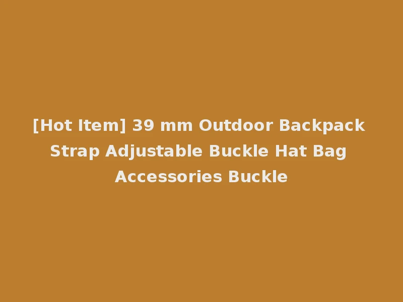 [Hot Item] 39 mm Outdoor Backpack Strap Adjustable Buckle Hat Bag Accessories Buckle