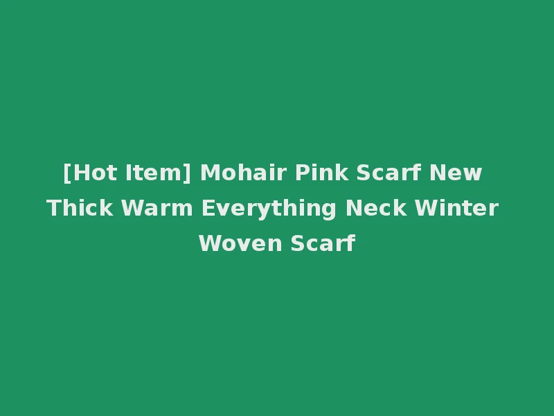[Hot Item] Mohair Pink Scarf New Thick Warm Everything Neck Winter Woven Scarf
