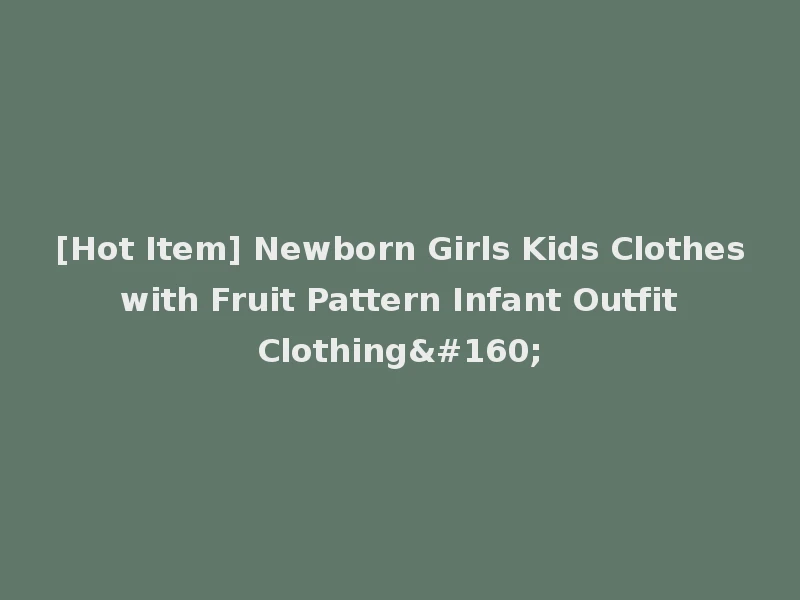 [Hot Item] Newborn Girls Kids Clothes with Fruit Pattern Infant Outfit Clothing 