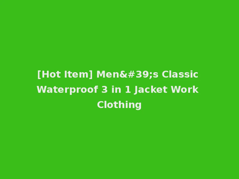 [Hot Item] Men's Classic Waterproof 3 in 1 Jacket Work Clothing