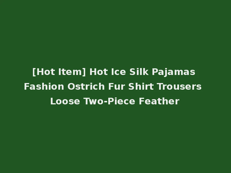 [Hot Item] Hot Ice Silk Pajamas Fashion Ostrich Fur Shirt Trousers Loose Two-Piece Feather