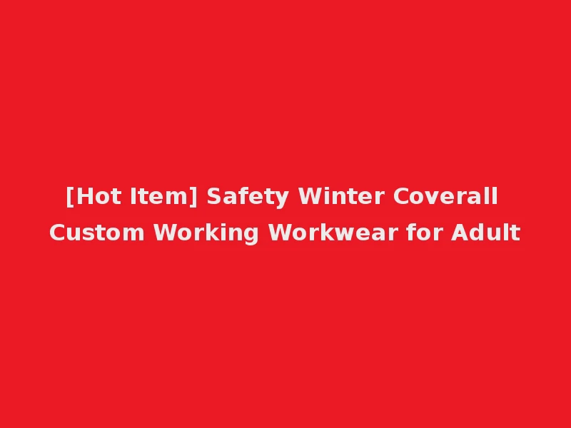 [Hot Item] Safety Winter Coverall Custom Working Workwear for Adult