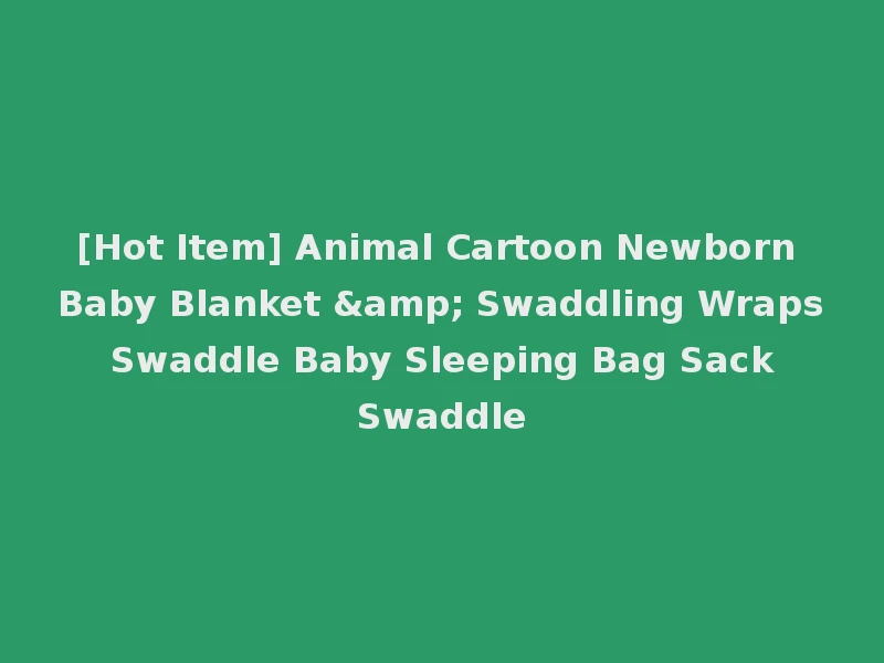 [Hot Item] Animal Cartoon Newborn Baby Blanket & Swaddling Wraps Swaddle Baby Sleeping Bag Sack Swaddle