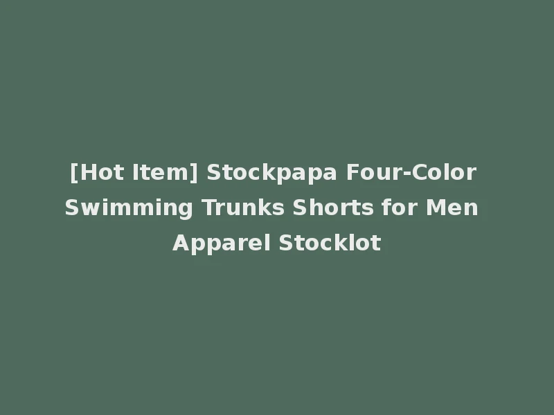 [Hot Item] Stockpapa Four-Color Swimming Trunks Shorts for Men Apparel Stocklot