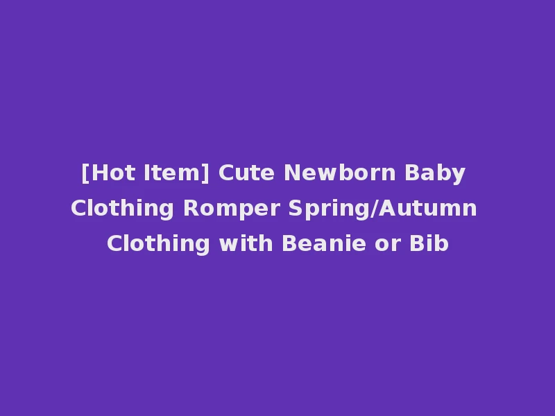[Hot Item] Cute Newborn Baby Clothing Romper Spring/Autumn Clothing with Beanie or Bib