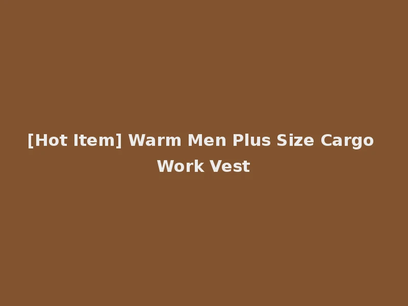 [Hot Item] Warm Men Plus Size Cargo Work Vest