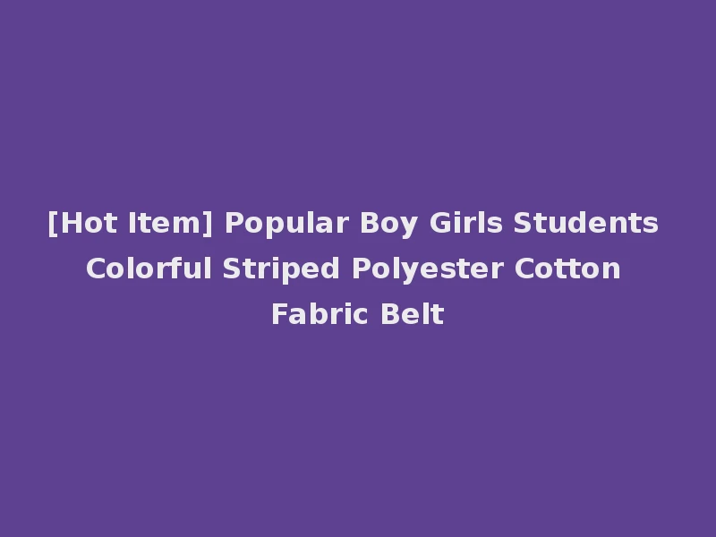 [Hot Item] Popular Boy Girls Students Colorful Striped Polyester Cotton Fabric Belt