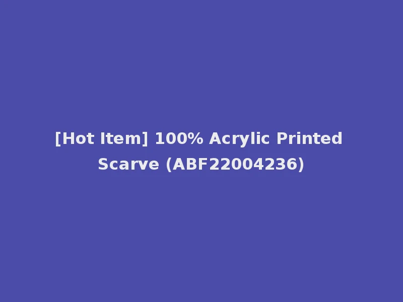[Hot Item] 100% Acrylic Printed Scarve (ABF22004236)