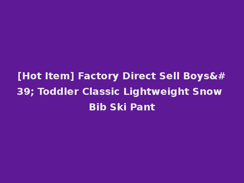 [Hot Item] Factory Direct Sell Boys' Toddler Classic Lightweight Snow Bib Ski Pant