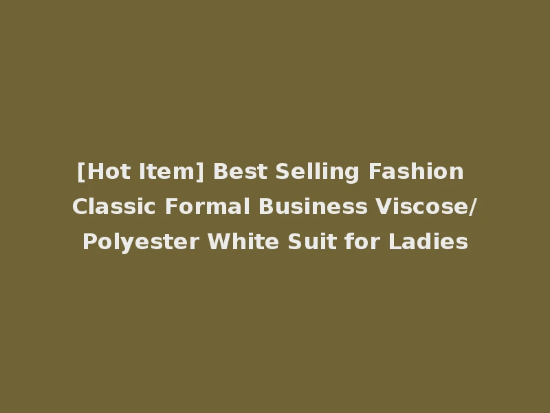[Hot Item] Best Selling Fashion Classic Formal Business Viscose/Polyester White Suit for Ladies