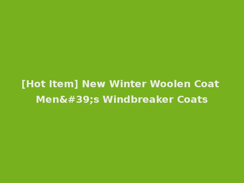 [Hot Item] New Winter Woolen Coat Men's Windbreaker Coats