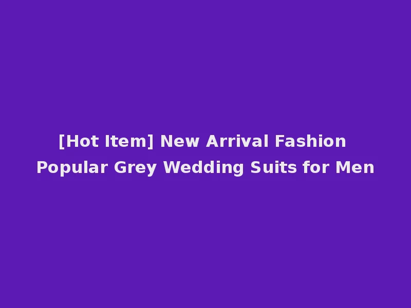 [Hot Item] New Arrival Fashion Popular Grey Wedding Suits for Men