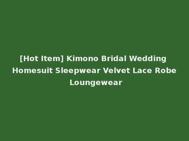 [Hot Item] Kimono Bridal Wedding Homesuit Sleepwear Velvet Lace Robe Loungewear