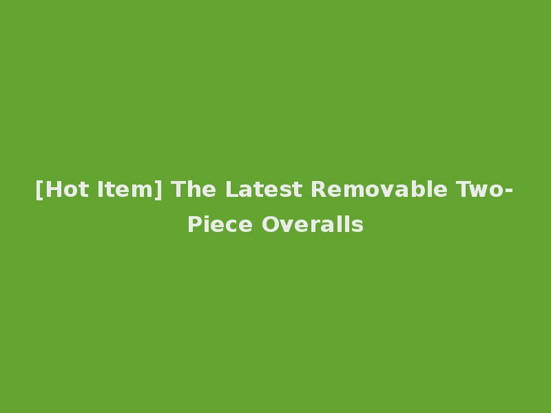 [Hot Item] The Latest Removable Two-Piece Overalls