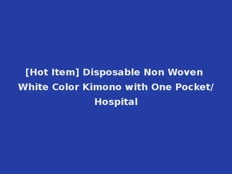 [Hot Item] Disposable Non Woven White Color Kimono with One Pocket/Hospital