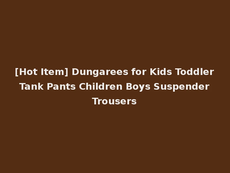 [Hot Item] Dungarees for Kids Toddler Tank Pants Children Boys Suspender Trousers
