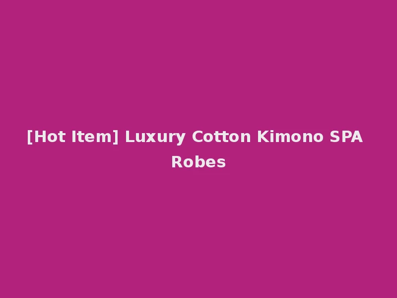 [Hot Item] Luxury Cotton Kimono SPA Robes
