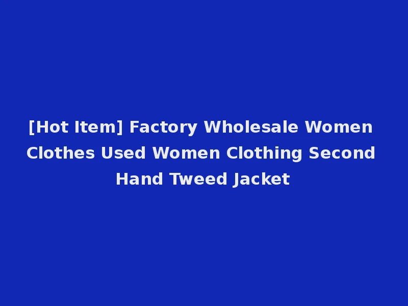 [Hot Item] Factory Wholesale Women Clothes Used Women Clothing Second Hand Tweed Jacket