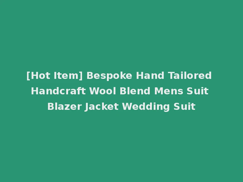 [Hot Item] Bespoke Hand Tailored Handcraft Wool Blend Mens Suit Blazer Jacket Wedding Suit
