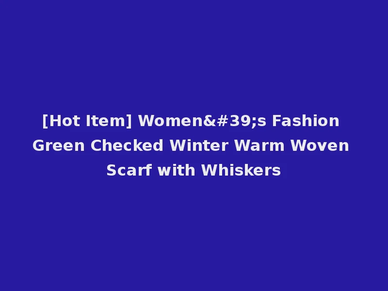[Hot Item] Women's Fashion Green Checked Winter Warm Woven Scarf with Whiskers