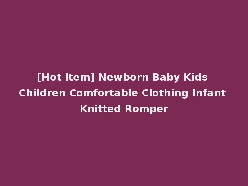[Hot Item] Newborn Baby Kids Children Comfortable Clothing Infant Knitted Romper