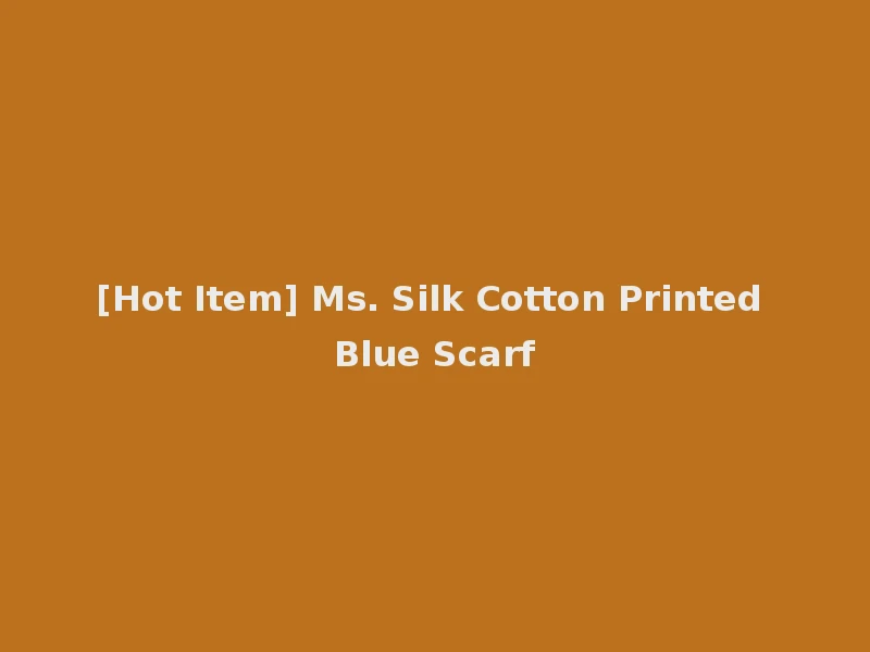 [Hot Item] Ms. Silk Cotton Printed Blue Scarf