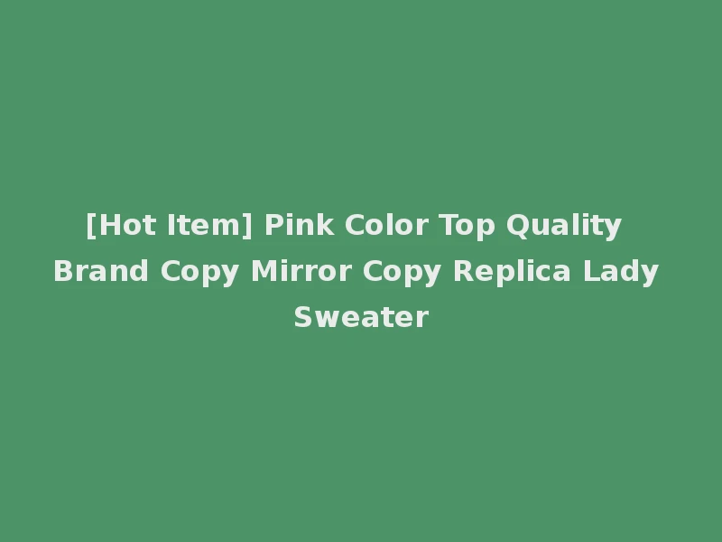 [Hot Item] Pink Color Top Quality Brand Copy Mirror Copy Replica Lady Sweater