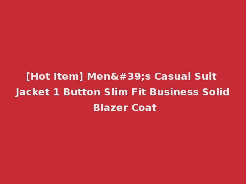 [Hot Item] Men's Casual Suit Jacket 1 Button Slim Fit Business Solid Blazer Coat