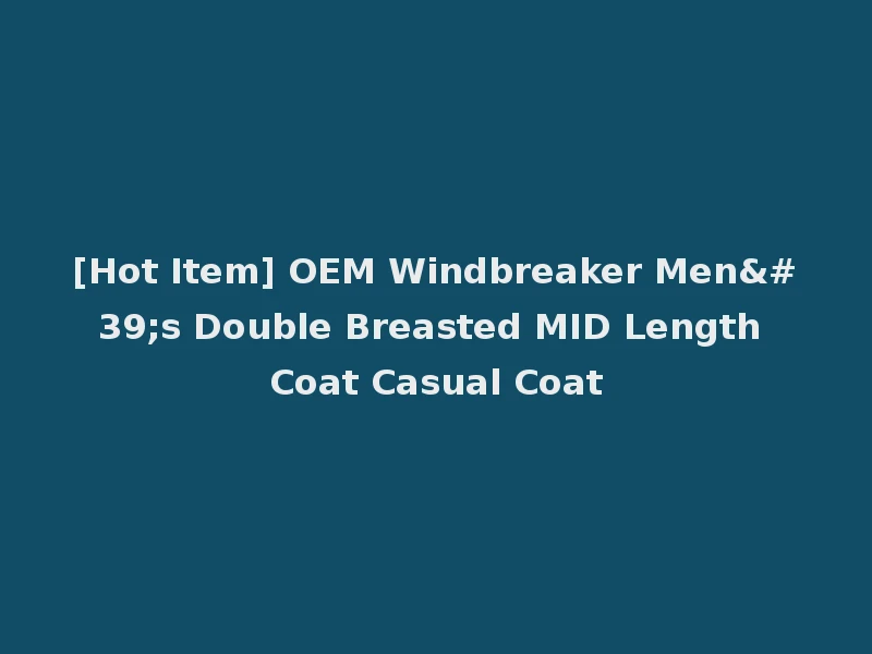 [Hot Item] OEM Windbreaker Men's Double Breasted MID Length Coat Casual Coat