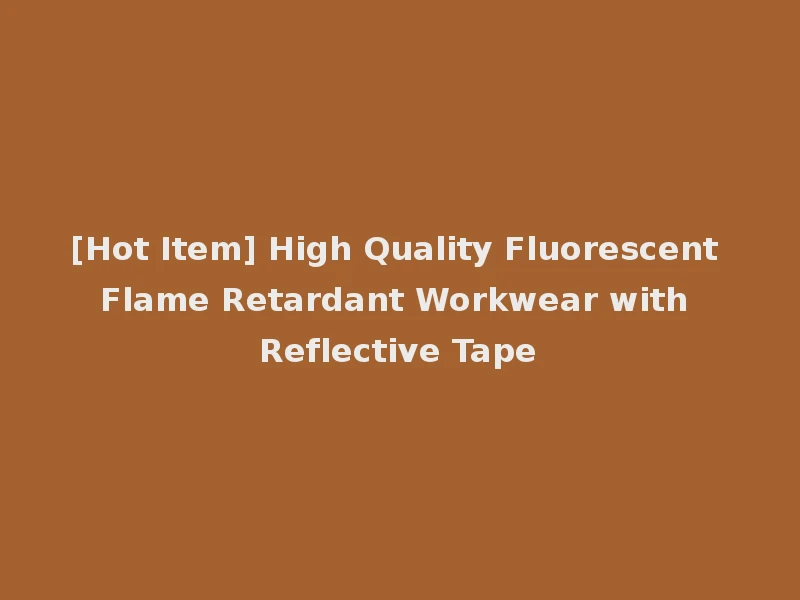 [Hot Item] High Quality Fluorescent Flame Retardant Workwear with Reflective Tape