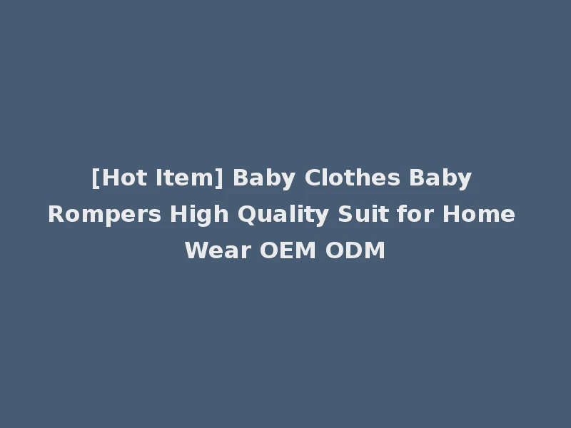[Hot Item] Baby Clothes Baby Rompers High Quality Suit for Home Wear OEM ODM