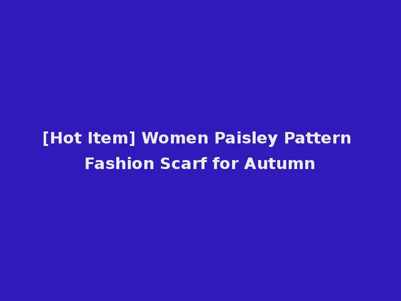 [Hot Item] Women Paisley Pattern Fashion Scarf for Autumn