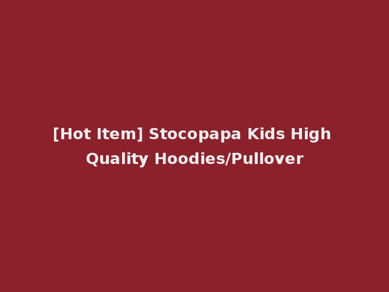 [Hot Item] Stocopapa Kids High Quality Hoodies/Pullover