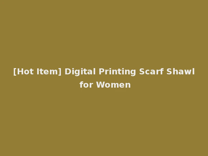 [Hot Item] Digital Printing Scarf Shawl for Women