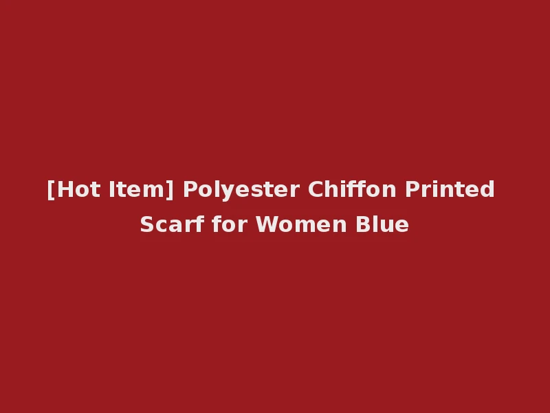 [Hot Item] Polyester Chiffon Printed Scarf for Women Blue