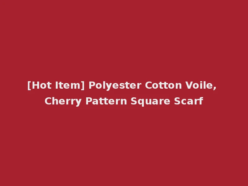 [Hot Item] Polyester Cotton Voile, Cherry Pattern Square Scarf