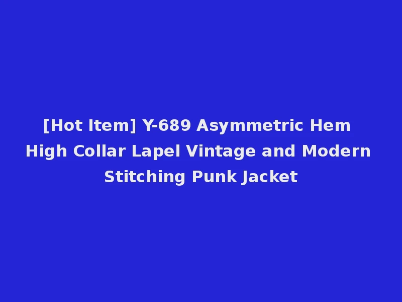 [Hot Item] Y-689 Asymmetric Hem High Collar Lapel Vintage and Modern Stitching Punk Jacket