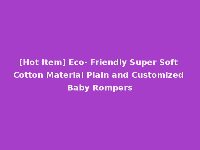[Hot Item] Eco- Friendly Super Soft Cotton Material Plain and Customized Baby Rompers
