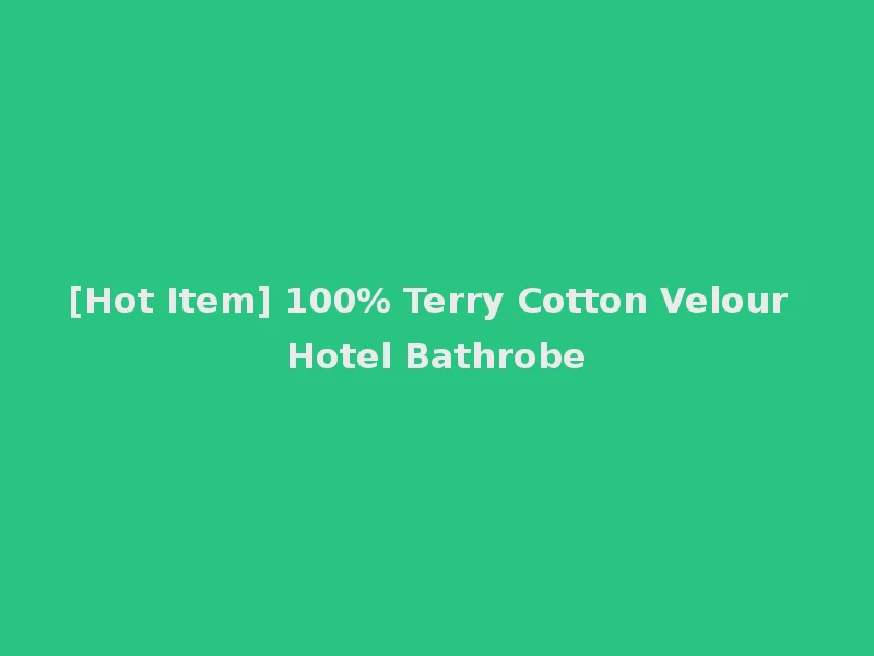 [Hot Item] 100% Terry Cotton Velour Hotel Bathrobe