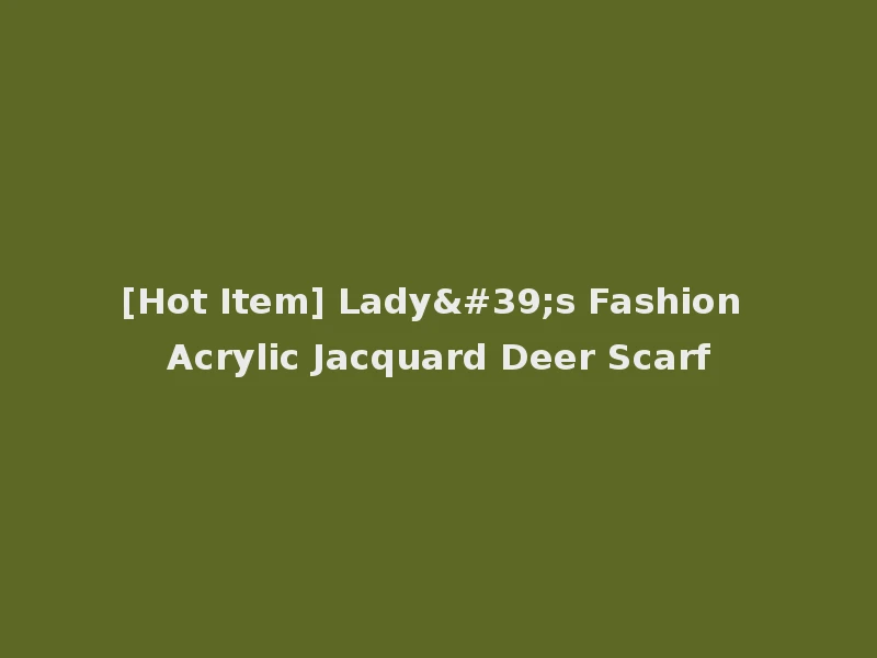 [Hot Item] Lady's Fashion Acrylic Jacquard Deer Scarf