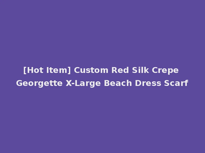 [Hot Item] Custom Red Silk Crepe Georgette X-Large Beach Dress Scarf