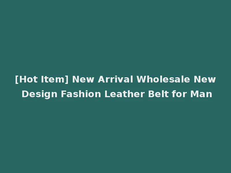 [Hot Item] New Arrival Wholesale New Design Fashion Leather Belt for Man