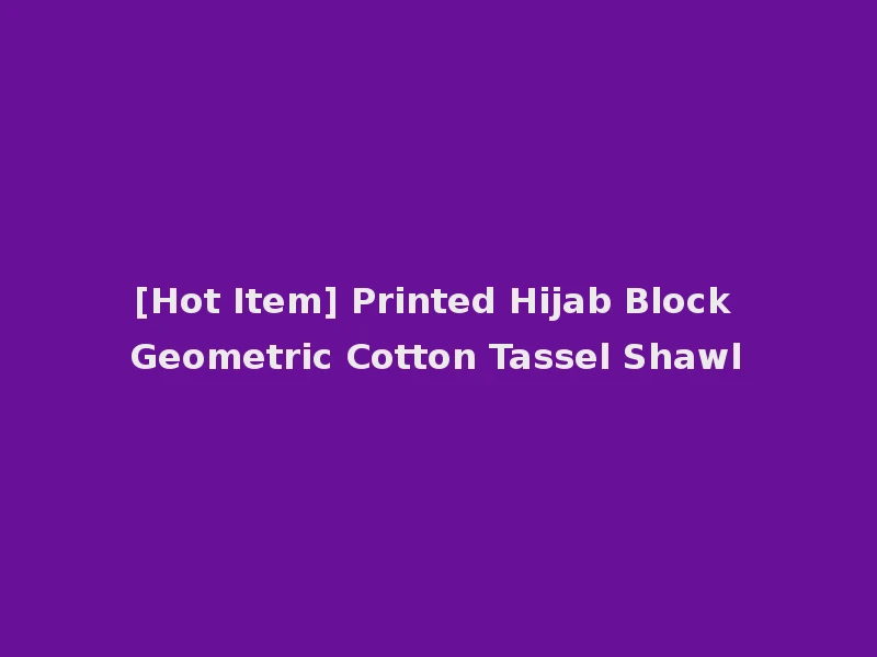[Hot Item] Printed Hijab Block Geometric Cotton Tassel Shawl